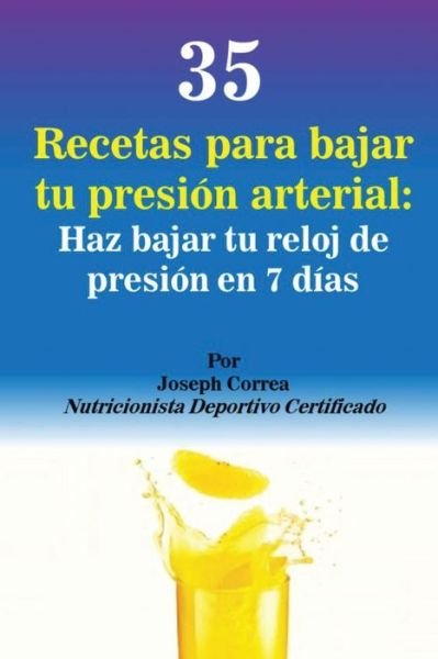 Cover for Joseph Correa · 35 Recetas para Bajar tu Presion Arterial (Paperback Book) (2016)