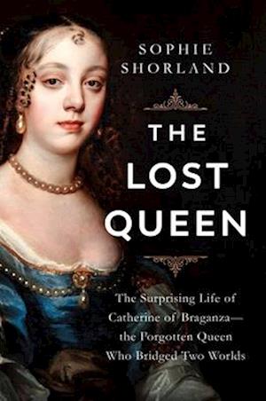 Cover for Sophie Shorland · Lost Queen: The Surprising Life of Catherine of Braganza-the Forgotten Queen Who Bridged Two Worlds (Innbunden bok) (2024)