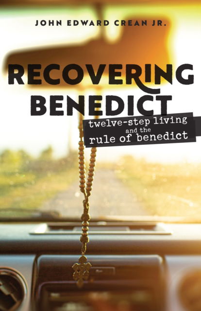 Recovering Benedict: Twelve-Step Living and the Rule of Benedict - Crean, John Edward, Jr. - Books - Church Publishing Inc - 9781640653269 - November 5, 2020