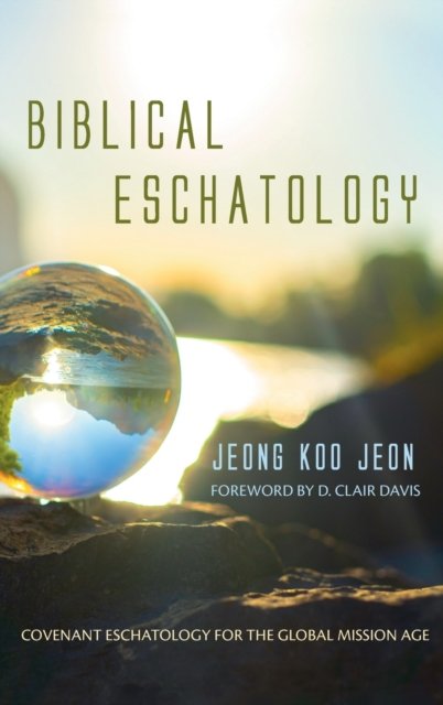 Cover for Jeong Koo Jeon · Biblical Eschatology: Covenant Eschatology for the Global Mission Age (Hardcover Book) (2021)