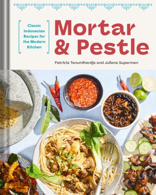 Cover for Patricia Tanumihardja · Mortar and Pestle: Classic Indonesian Recipes for the Modern Kitchen (Innbunden bok) (2024)