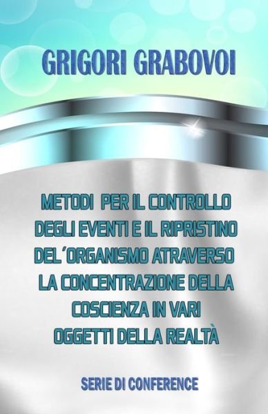 Cover for Grigori Grabovoi · Metodi per il controllo degli eventi e il ripristino dell'organismo attraverso la concentrazione della coscienza in vari oggetti della realta (Paperback Bog) (2019)