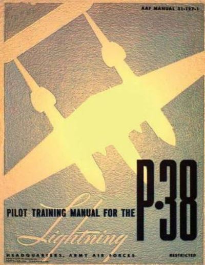 Pilot Training Manual for the Lightning P-38 - United States Army Air Forces - Books - Createspace Independent Publishing Platf - 9781717238269 - April 21, 2018