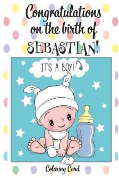 Cover for Florabella Publishing · CONGRATULATIONS on the birth of SEBASTIAN! (Coloring Card) (Paperback Book) (2018)