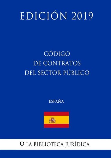 C digo de Contratos del Sector P blico (Espa a) (Edici n 2019) - La Biblioteca Juridica - Bøker - Createspace Independent Publishing Platf - 9781729811269 - 21. november 2018