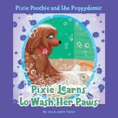 Cover for Jae and Jaelin Taylor, Taylor · Pixie Poochie and the Puppydemic: Pixie Learns to Wash Her Paws (Taschenbuch) (2020)