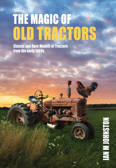 The Magic of Old Tractors: Classic and Rare Models of Tractors from the early 1900s - Ian M Johnston - Books - New Holland Publishers - 9781760795269 - August 7, 2023