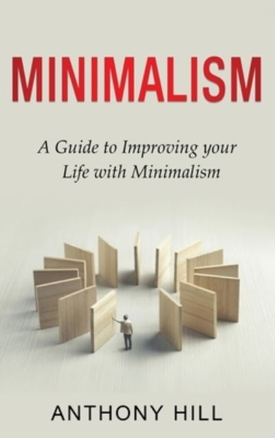 Minimalism: A guide to improving your life with minimalism - Anthony Hill - Books - Ingram Publishing - 9781761037269 - September 3, 2021