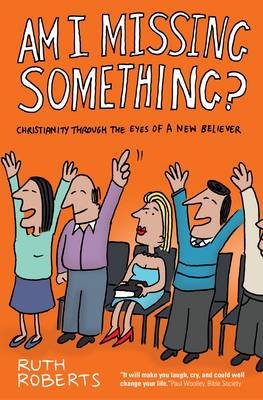 Cover for Ruth Roberts · Am I Missing Something?: Christianity Through the Eyes of a New Believer (Paperback Book) (2013)