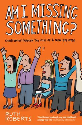 Cover for Ruth Roberts · Am I Missing Something?: Christianity Through the Eyes of a New Believer (Paperback Book) (2013)