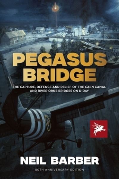 Cover for Neil Barber · Pegasus Bridge: The Capture, Defence and Relief of the Caen Canal and River Orne Bridges on D-Day (Hardcover Book) (2024)