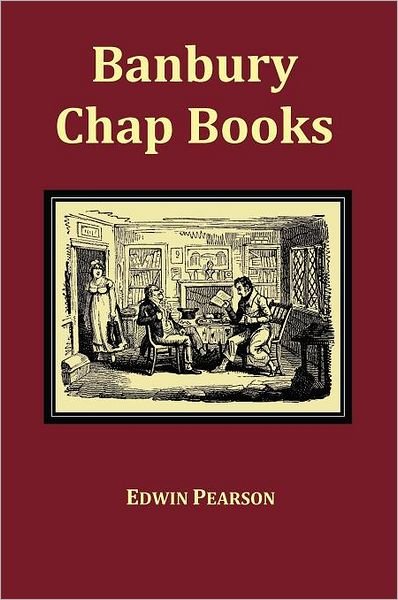 Cover for Edwin Pearson · Banbury Chap Books and Nursery Toy Book Literature - Fully Illustrated with Original Layout (Hardcover Book) (2011)