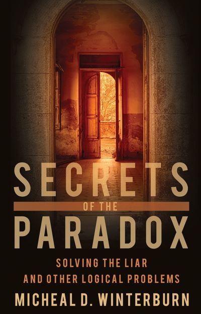 Cover for Micheal D. Winterburn · Secrets of the Paradox: Solving the Liar and other logical problems (Paperback Book) (2013)