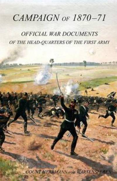 Cover for Count Hermann Von Wartensleben · Campaign of 1870-1871operations of the First Army Under General Von Manteuffel, Comprising the Period from the Capitulation of Metz to the Fall of Peronne. Compiled from the Official War Documents of the HQ of the First Army (Paperback Book) (2016)