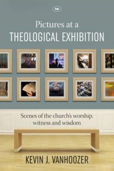 Pictures at a Theological Exhibition: Scenes Of The Church'S Worship, Witness And Wisdom - Kevin J. Vanhoozer - Livros - Inter-Varsity Press - 9781783594269 - 19 de maio de 2016