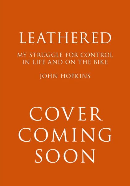 Leathered: A life taken to extremes... on and off the bike - John Hopkins - Books - Octopus Publishing Group - 9781788403269 - September 2, 2021