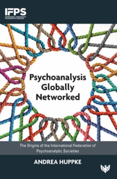 Cover for Andrea Huppke · Psychoanalysis Globally Networked: The Origins of the International Federation of Psychoanalytic Societies - International Federation of Psychoanalytic Societies (Paperback Bog) (2023)