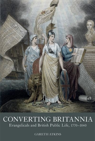 Cover for Gareth Atkins · Converting Britannia: Evangelicals and British Public Life, 1770-1840 - Studies in the Eighteenth Century (Paperback Book) (2024)