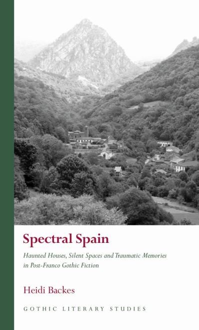 Cover for Heidi Backes · Spectral Spain: Haunted Houses, Silent Spaces and Traumatic Memories in Post-Franco Gothic Fiction - Gothic Literary Studies (Hardcover bog) (2024)