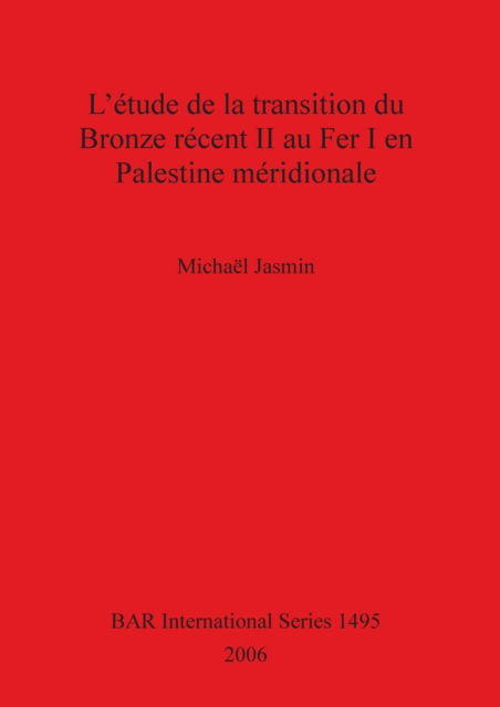 Cover for Michaël Jasmin · L' étude de la transition du bronze récent II au fer I en Palestine méridionale (Book) (2006)