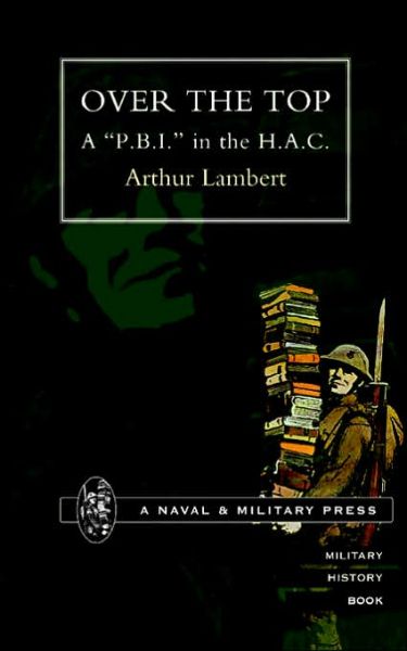 Over the Top: A "P.B.I." in the H.A.C. - Arthur Lambert - Books - Naval & Military Press Ltd - 9781843421269 - September 19, 2001