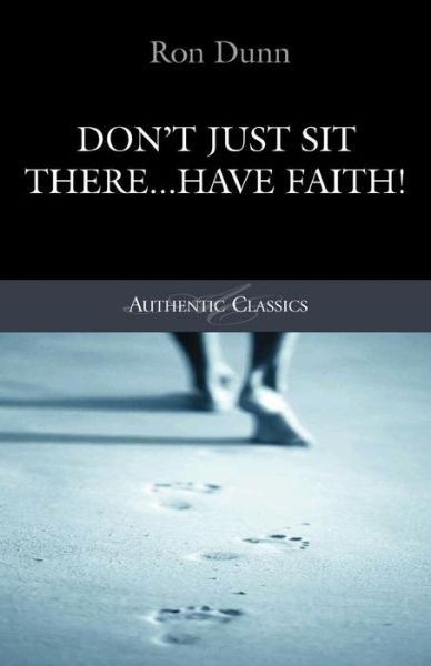 Cover for Ronald Dunn · Don't Just Sit There...Have Faith! - Authentic Classics (Paperback Book) (2005)