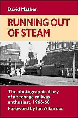 Cover for David Mather · Running Out of Steam: The Photographic Diary of a Teenage Rail Enthusiast 1966-68 (Hardcover Book) (2009)