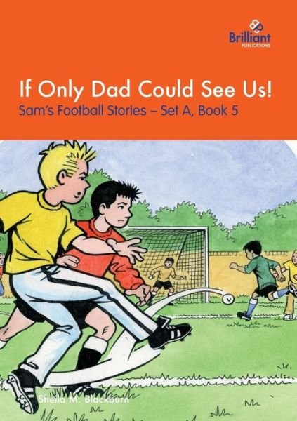 Cover for Sheila M Blackburn · If Only Dad Could See Us! : Sam's Football Stories - Set A, Book 5 (Pocketbok) (2015)