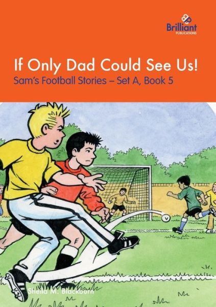 Cover for Sheila M Blackburn · If Only Dad Could See Us! : Sam's Football Stories - Set A, Book 5 (Paperback Book) (2015)