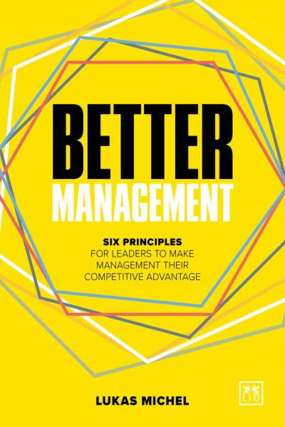 Cover for Lukas Michel · Better Management: Six principles for leaders to make management their competitive advantage (Paperback Book) (2022)