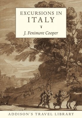 Excursions In Italy - Addison's Travel Library - James Fenimore Cooper - Bøker - Mount Orleans Press - 9781912945269 - 1. august 2022