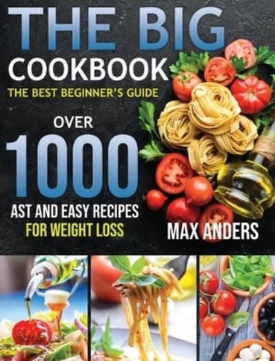 Cover for Max Anders · The Big Cookbook: The best beginner's guide over 1000 fast and easy recipes for weight loss (Gebundenes Buch) (2021)