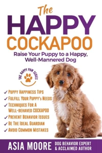 Cover for Asia Moore · The Happy Cockapoo: Raise Your Puppy to a Happy, Well-Mannered Dog (Pocketbok) (2019)