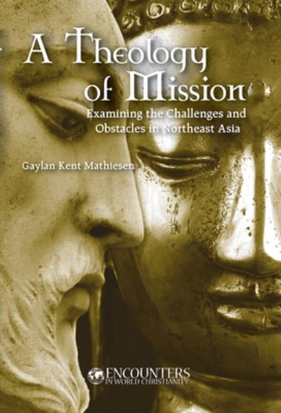 Cover for Gaylan Kent Mathiesen · A Theology of Mission: Challenges and Opportunities in Northeast Asia (Paperback Book) (2007)