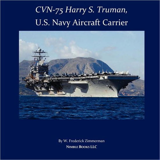 Cvn-75 Harry S. Truman, U.s. Navy Aircraft Carrier - W. Frederick Zimmerman - Books - Nimble Books - 9781934840269 - August 22, 2008