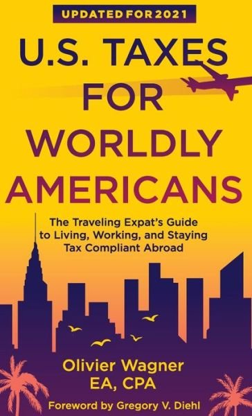 Cover for Olivier Wagner · U.S. Taxes for Worldly Americans The Traveling Expat's Guide to Living, Working, and Staying Tax Compliant Abroad (Hardcover Book) (2017)