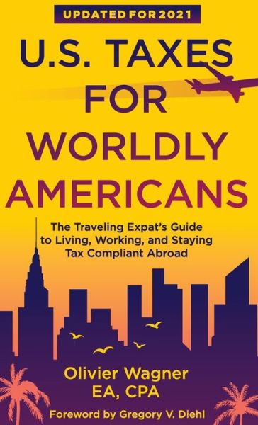 Cover for Olivier Wagner · U.S. Taxes for Worldly Americans The Traveling Expat's Guide to Living, Working, and Staying Tax Compliant Abroad (Inbunden Bok) (2017)