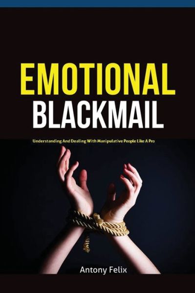 Emotional Blackmail - Felix Antony - Books - Antony Mwau - 9781951737269 - September 25, 2019