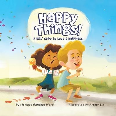 Happy Things! A Kids' Guide to Love & Happiness - Monique Sanchez Ward - Libros - Puppy Dogs & Ice Cream - 9781955151269 - 15 de julio de 2021