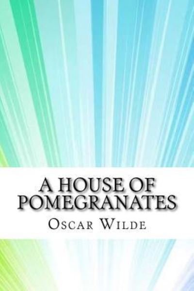 A House of Pomegranates - Oscar Wilde - Books - Createspace Independent Publishing Platf - 9781974198269 - August 12, 2017