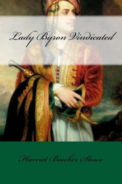Lady Byron Vindicated - Professor Harriet Beecher Stowe - Kirjat - Createspace Independent Publishing Platf - 9781976376269 - torstai 14. syyskuuta 2017