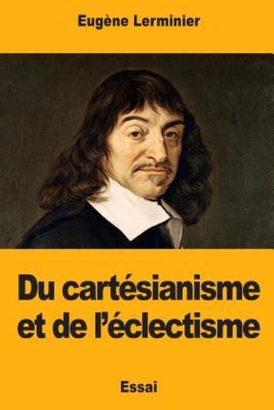 Du cartesianisme et de l'eclectisme - Eugene Lerminier - Bücher - Createspace Independent Publishing Platf - 9781976475269 - 17. September 2017