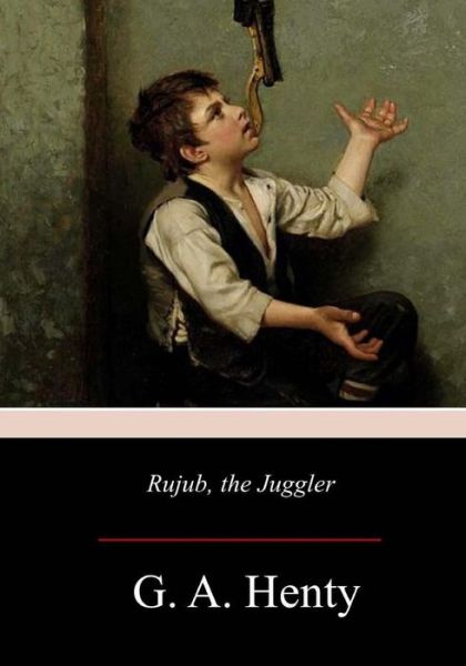 Rujub, the Juggler - G A Henty - Książki - Createspace Independent Publishing Platf - 9781976532269 - 2 października 2017