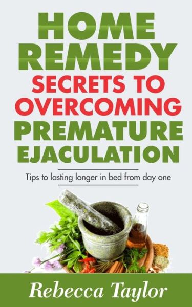 Cover for Rebecca Taylor · Home Remedy Secrets To Overcoming Premature Ejaculation (Taschenbuch) (2017)