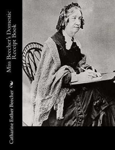 Cover for Catharine Esther Beecher · Miss Beecher's Domestic Receipt Book (Paperback Book) (2017)