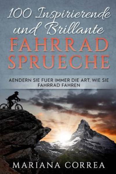 100 INSPIRIERENDE Und BRILLANTE FAHRRAD SPRUECHE - Mariana Correa - Boeken - Createspace Independent Publishing Platf - 9781981198269 - 24 november 2017