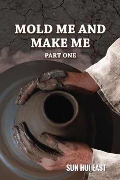 Cover for Sun Hui East · Mold Me and Make Me, Part One (Paperback Book) (2005)