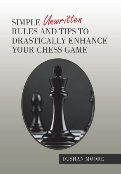 Cover for Dushan Moore · Simple Unwritten Rules and Tips to Drastically Enhance Your Chess Game (Hardcover bog) (2018)