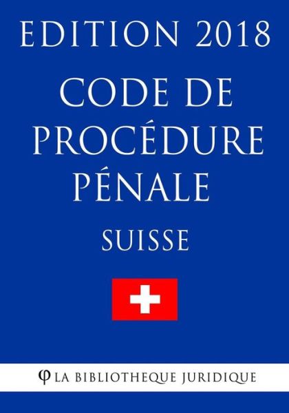 Code de procedure penale suisse - Edition 2018 - La Bibliotheque Juridique - Bøker - Createspace Independent Publishing Platf - 9781985596269 - 15. februar 2018