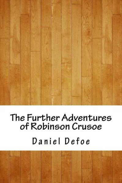 The Further Adventures of Robinson Crusoe - Daniel Defoe - Books - Createspace Independent Publishing Platf - 9781986557269 - April 15, 2018